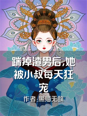 踹掉渣男后，她被小叔每天狂宠