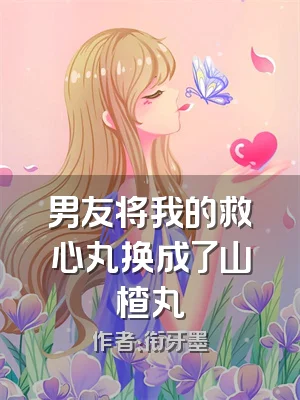 男友将我的救心丸换成了山楂丸