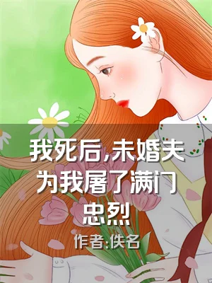 我死后，未婚夫为我屠了满门忠烈