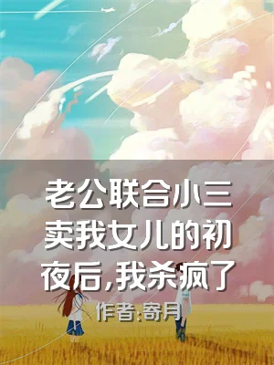 老公联合小三卖我女儿的初夜后，我杀疯了