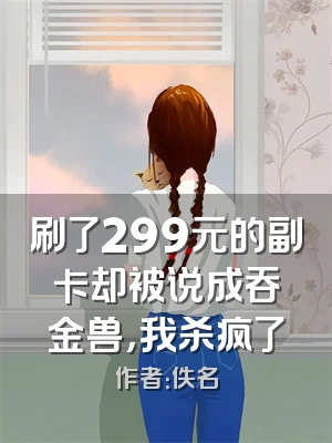 刷了299元的副卡却被说成吞金兽，我杀疯了