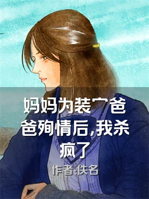 妈妈为装穷爸爸殉情后，我杀疯了