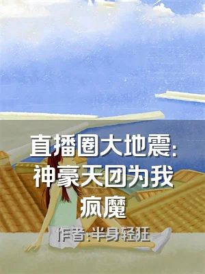直播圈大地震：神豪天团为我疯魔