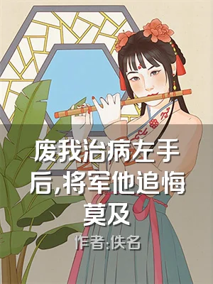 废我治病左手后，将军他追悔莫及