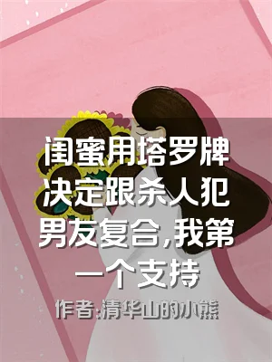 闺蜜用塔罗牌决定跟杀人犯男友复合，我第一个支持