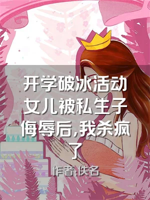 开学破冰活动女儿被私生子侮辱后，我杀疯了