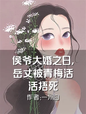 侯爷大婚之日，岳丈被青梅活活捂死