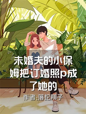 未婚夫的小保姆把订婚照p成了她的