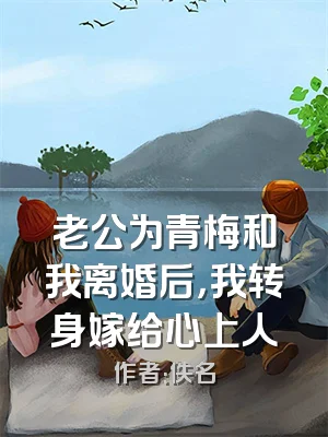 老公为青梅和我离婚后，我转身嫁给心上人