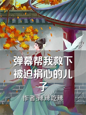 弹幕帮我救下被迫捐心的儿子