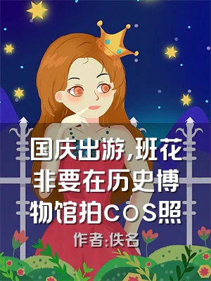 国庆出游，班花非要在历史博物馆拍cos照