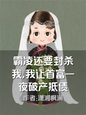 霸凌还要封杀我，我让首富一夜破产抵债