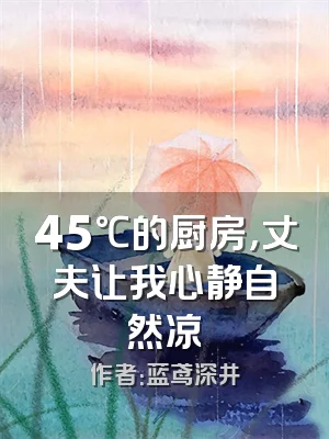 45℃的厨房，丈夫让我心静自然凉