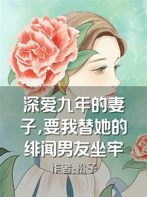 深爱九年的妻子，要我替她的绯闻男友坐牢