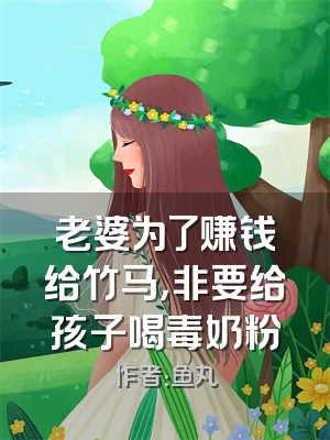 老婆为了赚钱给竹马，非要给孩子喝毒奶粉