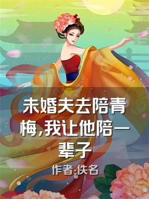未婚夫去陪青梅，我让他陪一辈子