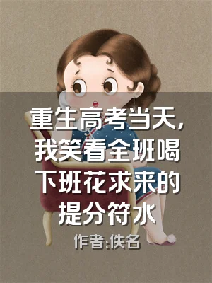 重生高考当天，我笑看全班喝下班花求来的提分符水