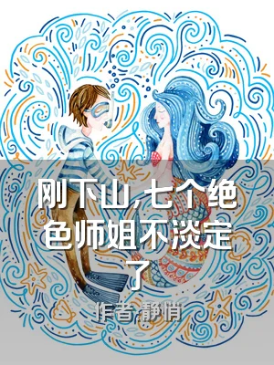 刚下山，七个绝色师姐不淡定了