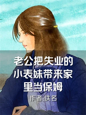 老公把失业的小表妹带来家里当保姆