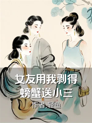 女友用我剥得螃蟹送小三