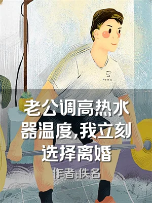 老公调高热水器温度，我立刻选择离婚