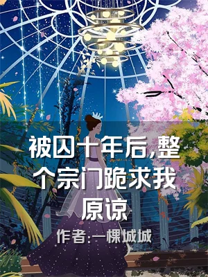 被囚十年后，整个宗门跪求我原谅