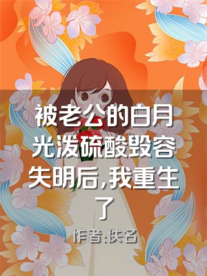 被老公的白月光泼硫酸毁容失明后，我重生了