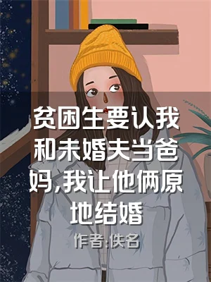 贫困生要认我和未婚夫当爸妈，我让他俩原地结婚