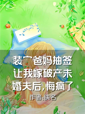 装穷爸妈抽签让我嫁破产未婚夫后，悔疯了