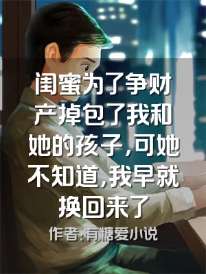 闺蜜为了争财产掉包了我和她的孩子，可她不知道，我早就换回来了