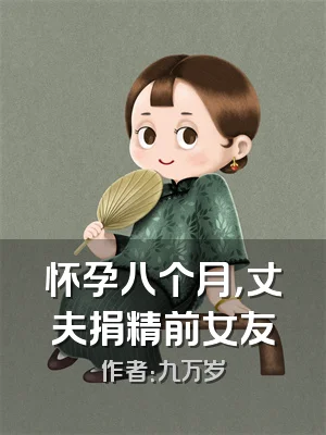 怀孕八个月，丈夫捐精前女友