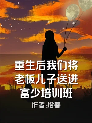 重生后我们将老板儿子送进富少培训班