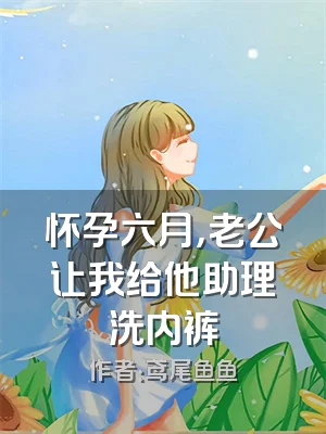 怀孕六月，老公让我给他助理洗内裤