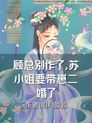 顾总别作了，苏小姐要带崽二婚了