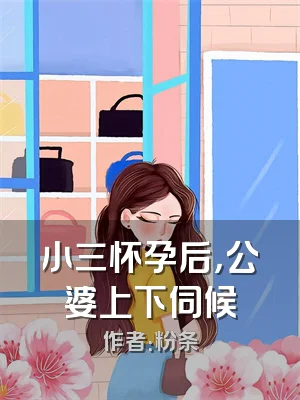 小三怀孕后，公婆上下伺候