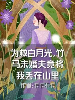 为救白月光，竹马未婚夫竟将我丢在山里