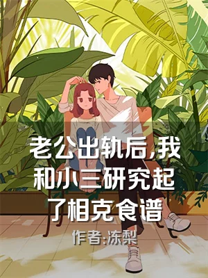 老公出轨后，我和小三研究起了相克食谱