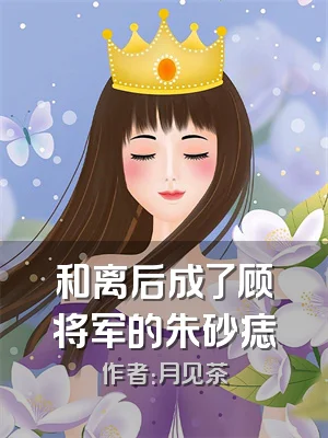 和离后成了顾将军的朱砂痣