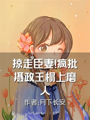 掠走臣妻！疯批摄政王榻上磨人