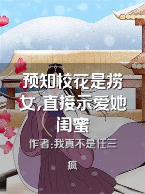 预知校花是捞女，直接示爱她闺蜜