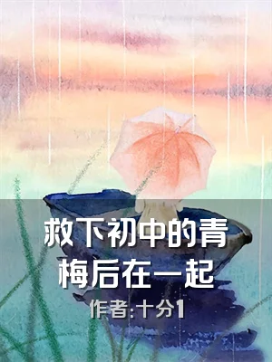 救下初中的青梅后在一起