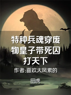 特种兵魂穿废物皇子带死囚打天下