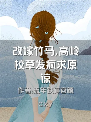 改嫁竹马，高岭校草发疯求原谅